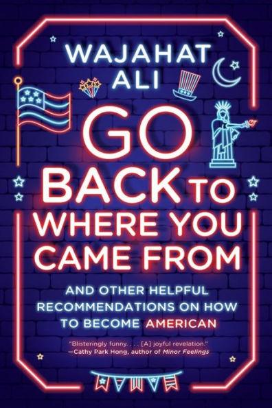 Go Back to Where You Came From: And Other Helpful Recommendations on How to Become American - Paperback | Diverse Reads