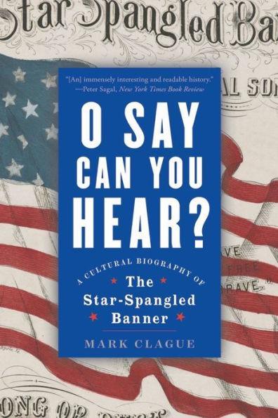 O Say Can You Hear: A Cultural Biography of "The Star-Spangled Banner" - Paperback | Diverse Reads