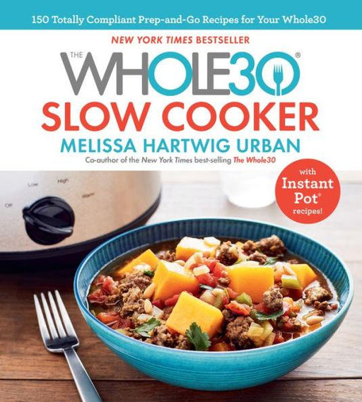The Whole30 Slow Cooker: 150 Totally Compliant Prep-and-Go Recipes for Your Whole30 - with Instant Pot Recipes - Hardcover | Diverse Reads