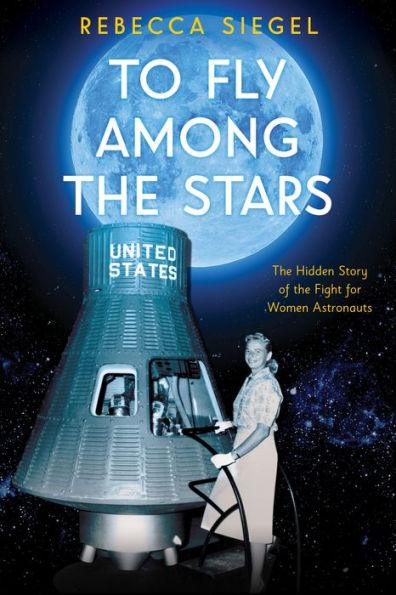 To Fly Among the Stars: The Hidden Story of the Fight for Women Astronauts (Scholastic Focus) - Hardcover | Diverse Reads