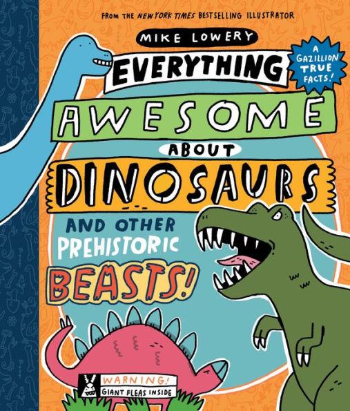 Everything Awesome About Dinosaurs and Other Prehistoric Beasts! - Hardcover | Diverse Reads