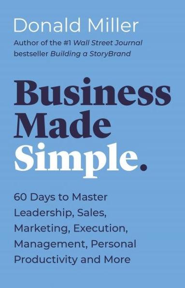 Business Made Simple: 60 Days to Master Leadership, Sales, Marketing, Execution, Management, Personal Productivity and More - Paperback | Diverse Reads