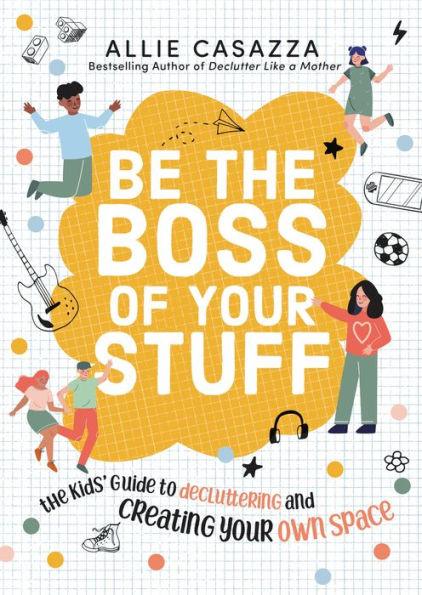 Be the Boss of Your Stuff: The Kids' Guide to Decluttering and Creating Your Own Space - Hardcover | Diverse Reads