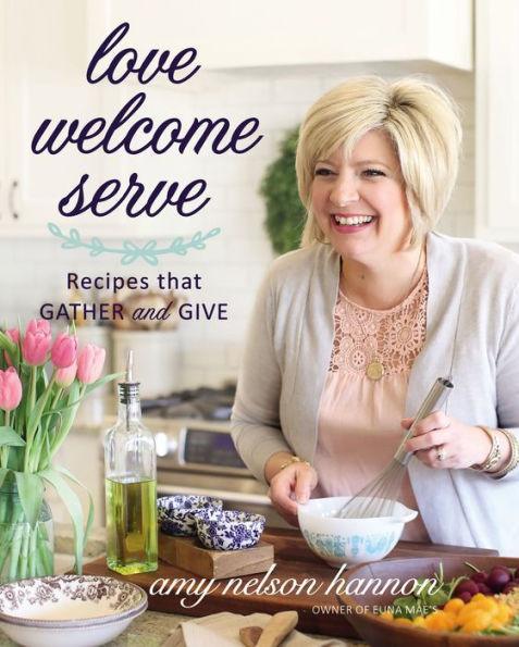 Love Welcome Serve: Recipes that Gather and Give - Hardcover | Diverse Reads