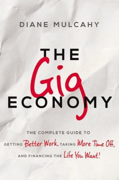 The Gig Economy: The Complete Guide to Getting Better Work, Taking More Time Off, and Financing the Life You Want - Paperback | Diverse Reads