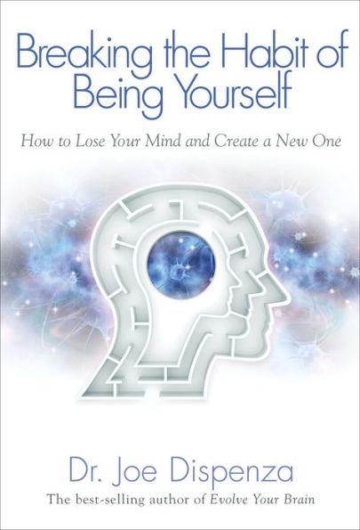 Breaking The Habit of Being Yourself: How to Lose Your Mind and Create a New One - Paperback | Diverse Reads