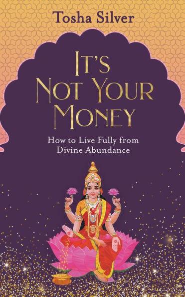 It's Not Your Money: How to Live Fully from Divine Abundance - Paperback | Diverse Reads
