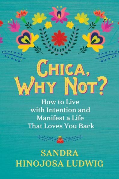 Chica, Why Not?: How to Live with Intention and Manifest a Life That Loves You Back - Diverse Reads