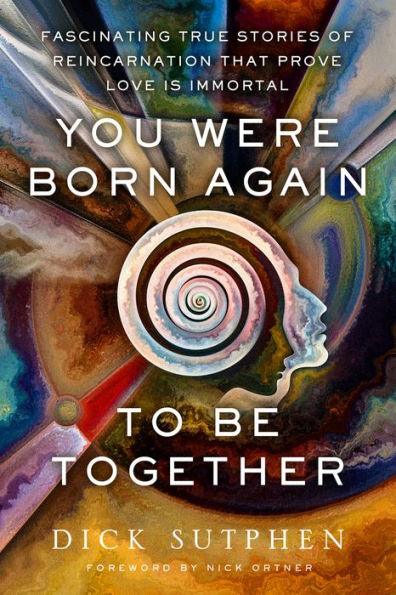 You Were Born Again to Be Together: Fascinating True Stories of Reincarnation That Prove Love Is Immortal - Paperback | Diverse Reads