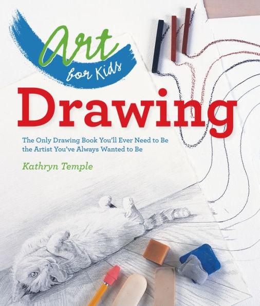 Art for Kids: Drawing: The Only Drawing Book You'll Ever Need to Be the Artist You've Always Wanted to Be - Paperback | Diverse Reads