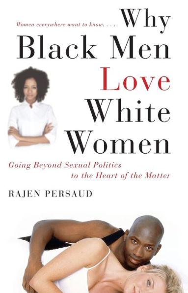 Why Black Men Love White Women: Going Beyond Sexual Politics to the Heart of the Matter - Paperback | Diverse Reads