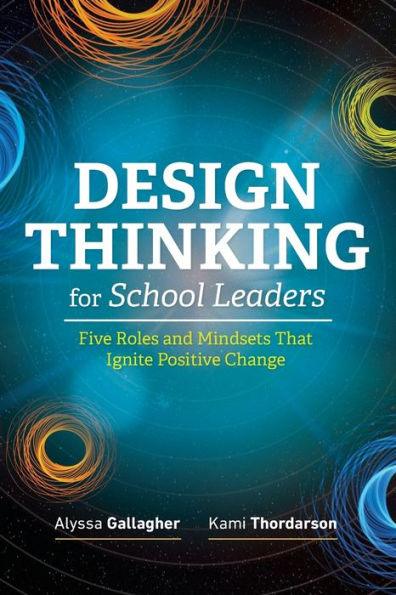 Design Thinking for School Leaders: Five Roles and Mindsets That Ignite Positive Change - Paperback | Diverse Reads