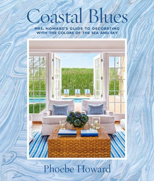 Coastal Blues: Mrs. Howard's Guide to Decorating with the Colors of the Sea and Sky - Hardcover | Diverse Reads