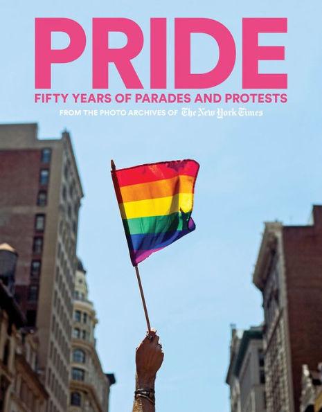 PRIDE: Fifty Years of Parades and Protests from the Photo Archives of the New York Times - Hardcover | Diverse Reads