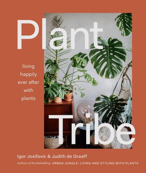 Plant Tribe: Living Happily Ever After with Plants - Hardcover | Diverse Reads