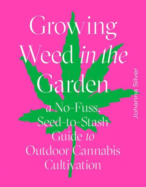 Growing Weed in the Garden: A No-Fuss, Seed-to-Stash Guide to Outdoor Cannabis Cultivation - Hardcover | Diverse Reads