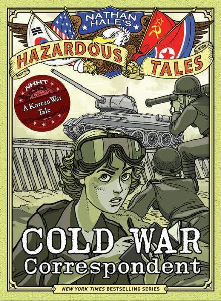 Cold War Correspondent (Nathan Hale's Hazardous Tales #11): A Korean War Tale - Diverse Reads