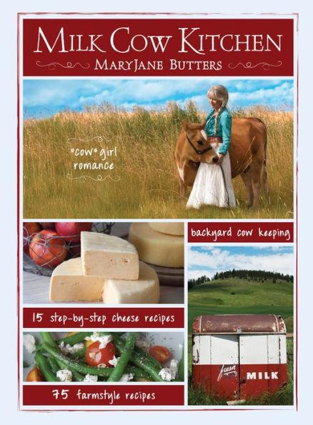 Milk Cow Kitchen (pb): Cowgirl Romance, Backyard Cow Keeping, Farmstyle Meals and Cheese Recipes from MaryJane Butters - Paperback | Diverse Reads