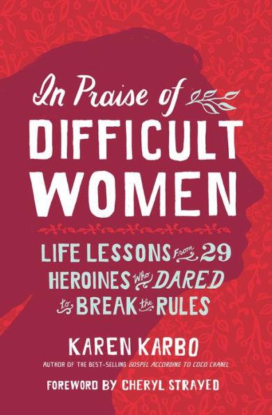 In Praise of Difficult Women: Life Lessons From 29 Heroines Who Dared to Break the Rules - Paperback | Diverse Reads