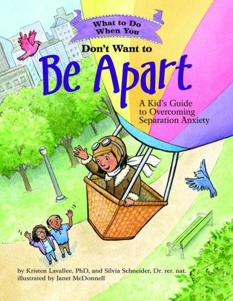 What to Do When You Don't Want to Be Apart: A Kid's Guide to Overcoming Separation Anxiety - Paperback | Diverse Reads