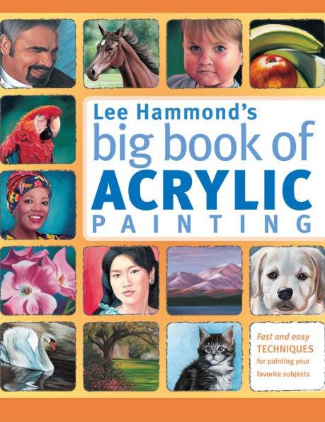 Lee Hammond's Big Book of Acrylic Painting: Fast, easy techniques for painting your favorite subjects - Paperback | Diverse Reads