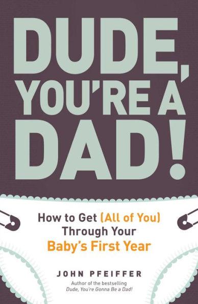 Dude, You're a Dad!: How to Get (All of You) Through Your Baby's First Year - Paperback | Diverse Reads