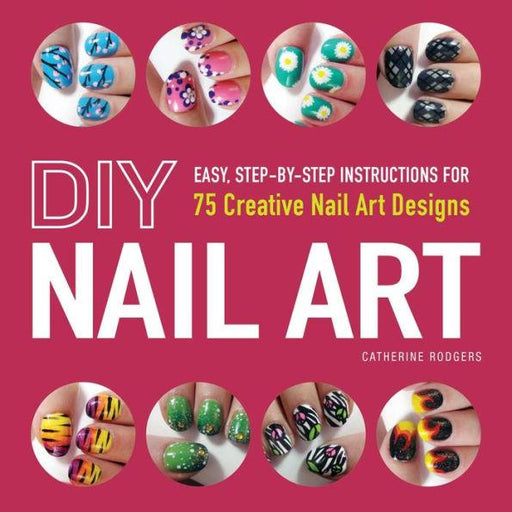 DIY Nail Art: Easy, Step-by-Step Instructions for 75 Creative Nail Art Designs - Paperback | Diverse Reads