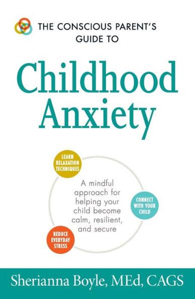 The Conscious Parent's Guide to Childhood Anxiety: A Mindful Approach for Helping Your Child Become Calm, Resilient, and Secure - Paperback | Diverse Reads