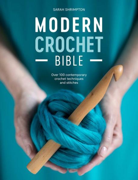 Modern Crochet Bible: Over 100 contemporary crochet techniques and stitches - Paperback | Diverse Reads