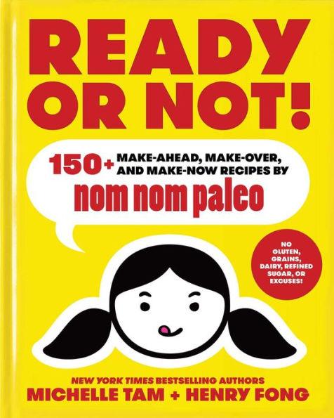 Ready or Not!: 150+ Make-Ahead, Make-Over, and Make-Now Recipes by Nom Nom Paleo - Hardcover | Diverse Reads