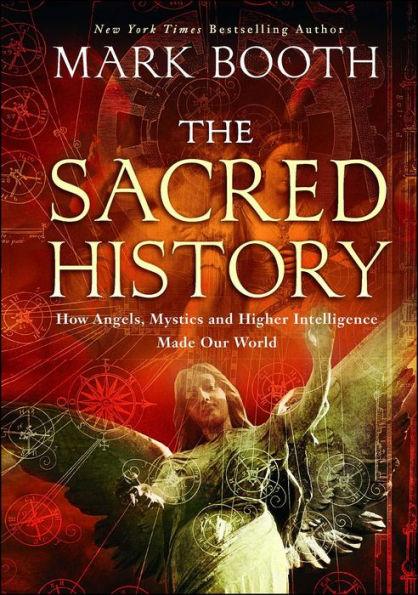 The Sacred History: How Angels, Mystics and Higher Intelligence Made Our World - Paperback | Diverse Reads