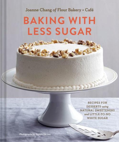 Baking with Less Sugar: Recipes for Desserts Using Natural Sweeteners and Little-to-No White Sugar - Hardcover | Diverse Reads