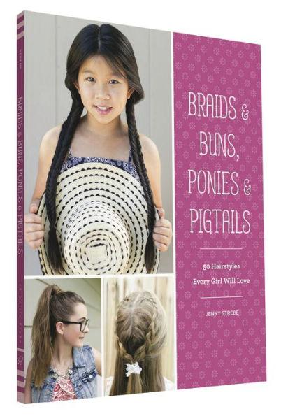Braids & Buns Ponies & Pigtails: 50 Hairstyles Every Girl Will Love (Hairstyle Books for Girls, Hair Guides for Kids, Hair Braiding Books, Hair Ideas for Girls) - Paperback | Diverse Reads