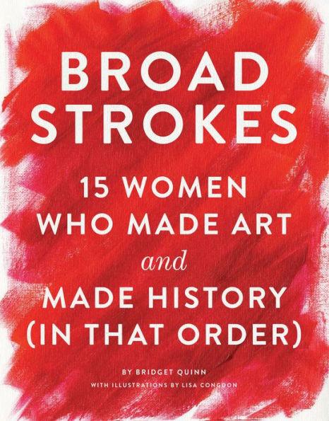 Broad Strokes: 15 Women Who Made Art and Made History (in That Order) (Gifts for Artists, Inspirational Books, Gifts for Creatives) - Hardcover | Diverse Reads