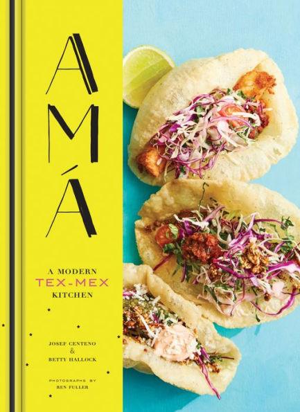 Ama: A Modern Tex-Mex Kitchen (Mexican Food Cookbooks, Tex-Mex Cooking, Mexican and Spanish Recipes) - Hardcover | Diverse Reads