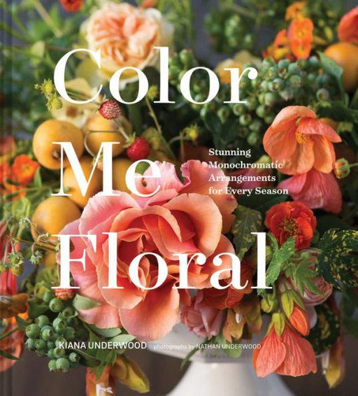 Color Me Floral: Techniques for Creating Stunning Monochromatic Arrangements for Every Season (Flower Arranging Books, Flower Color Guide, Floral Designs Books, Coffee Table Books) - Hardcover | Diverse Reads