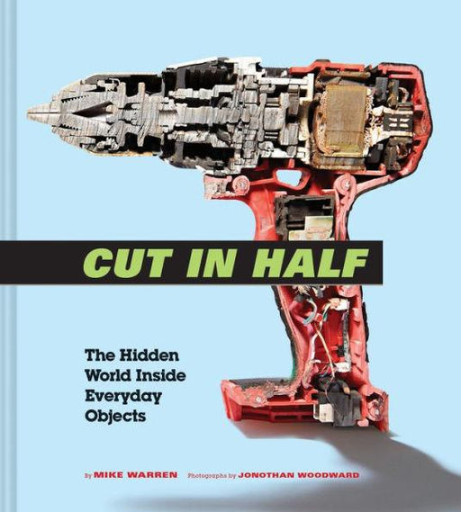 Cut in Half: The Hidden World Inside Everyday Objects (Pop Science and Photography Gift Book, How Things Work Book) - Hardcover | Diverse Reads