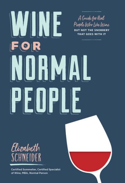 Wine for Normal People: A Guide for Real People Who Like Wine, but Not the Snobbery That Goes with It (Wine Tasting Book, Gift for Wine Lover) - Hardcover | Diverse Reads