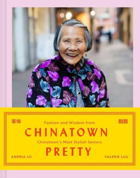 Chinatown Pretty: Fashion and Wisdom from Chinatown's Most Stylish Seniors - Diverse Reads