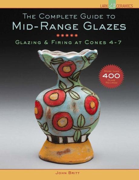 The Complete Guide to Mid-Range Glazes: Glazing and Firing at Cones 4-7 - Hardcover | Diverse Reads