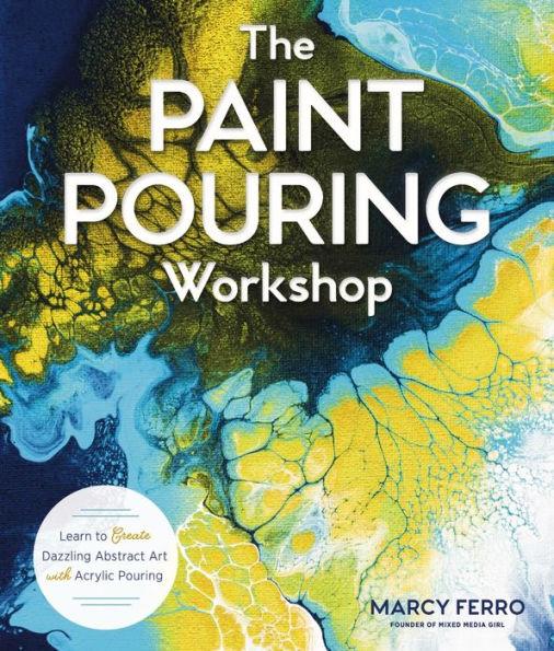 The Paint Pouring Workshop: Learn to Create Dazzling Abstract Art with Acrylic Pouring - Paperback | Diverse Reads