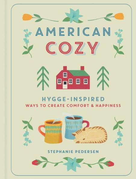 American Cozy: Hygge-Inspired Ways to Create Comfort & Happiness - Hardcover | Diverse Reads