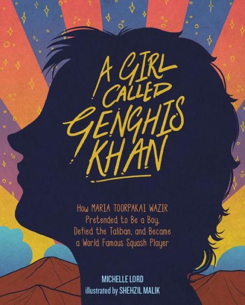A Girl Called Genghis Khan: How Maria Toorpakai Wazir Pretended to Be a Boy, Defied the Taliban, and Became a World Famous Squash Player - Diverse Reads