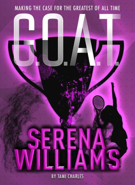 Serena Williams: Making the Case for the Greatest of All Time (G.O.A.T. Series #2) - Paperback | Diverse Reads
