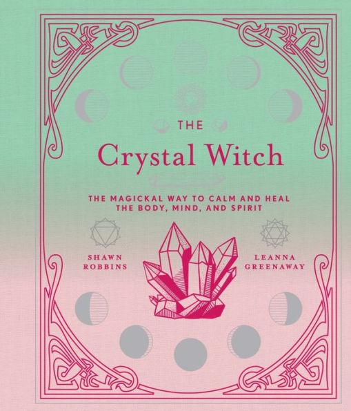 The Crystal Witch: The Magickal Way to Calm and Heal the Body, Mind, and Spirit - Hardcover | Diverse Reads