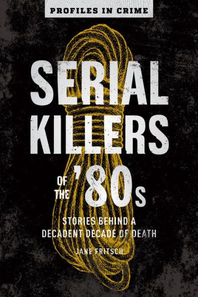 Serial Killers of the '80s: Stories Behind a Decadent Decade of Death - Paperback | Diverse Reads
