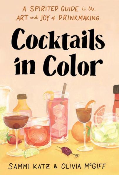 Cocktails in Color: A Spirited Guide to the Art and Joy of Drinkmaking - Hardcover | Diverse Reads