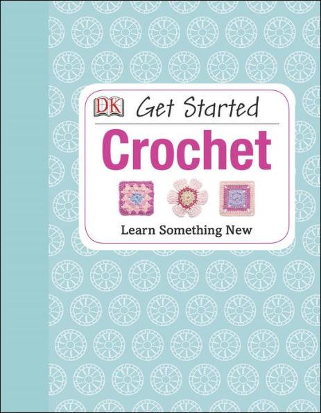 Get Started: Crochet: Learn Something New - Hardcover | Diverse Reads