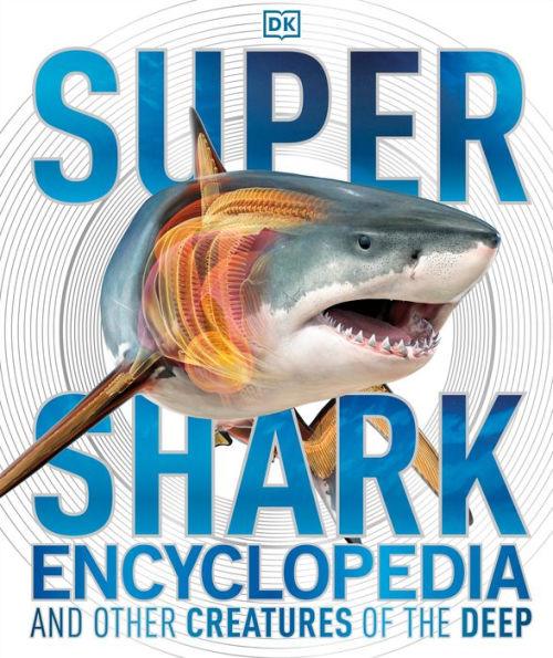 Super Shark Encyclopedia: And Other Creatures of the Deep - Hardcover | Diverse Reads