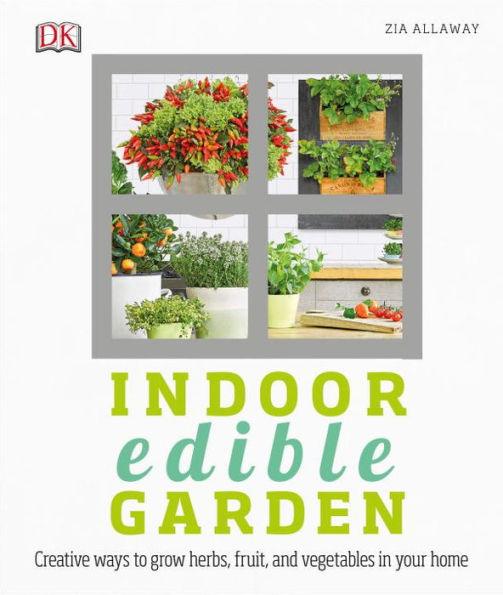 Indoor Edible Garden: Creative Ways to Grow Herbs, Fruits, and Vegetables in Your Home - Paperback | Diverse Reads